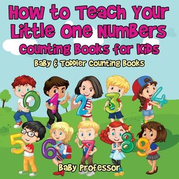 portada How to Teach Your Little One Numbers. Counting Books for Kids - Baby & Toddler Counting Books (in English)