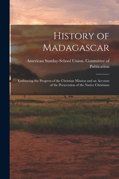 portada History of Madagascar: Embracing the Progress of the Christian Mission and an Account of the Persecution of the Native Christians (in English)