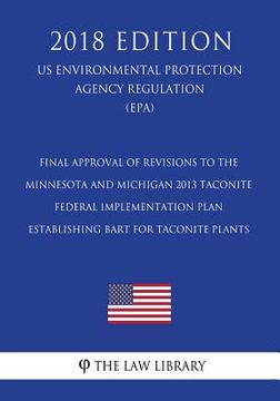 portada Final Approval of Revisions to the Minnesota and Michigan 2013 Taconite Federal Implementation Plan Establishing BART for Taconite Plants (US Environm (en Inglés)