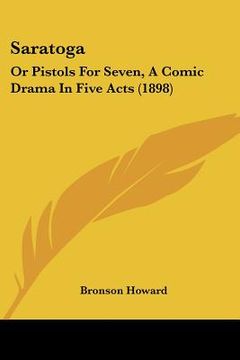 portada saratoga: or pistols for seven, a comic drama in five acts (1898)