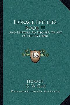 portada horace epistles book ii: and epistola ad pisones, or art of poetry (1880) and epistola ad pisones, or art of poetry (1880)