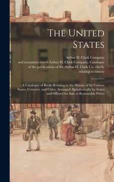 portada The United States: a Catalogue of Books Relating to the History of Its Various States, Counties, and Cities, Arranged Alphabetically by S (in English)