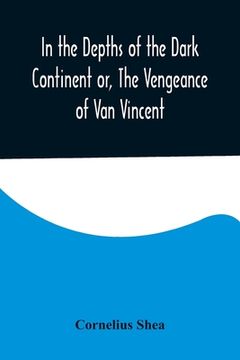 portada In the Depths of the Dark Continent or, The Vengeance of Van Vincent (en Inglés)