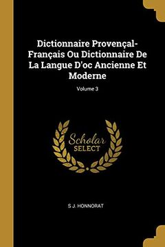 portada Dictionnaire Provençal-Français Ou Dictionnaire de la Langue d'Oc Ancienne Et Moderne; Volume 3 