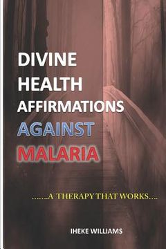 portada Divine Health Affirmations Against Malaria: ...a Therapy That Works!!. (en Inglés)