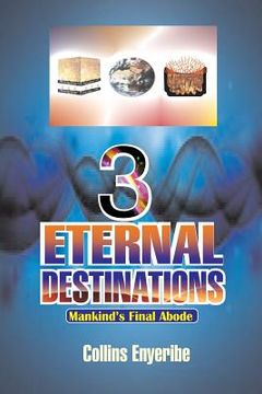 portada Three Eternal Destinations: Mankind's Final Abode (en Inglés)