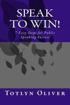 portada Speak to Win!: 7 Easy Steps for Public Speaking Success (en Inglés)