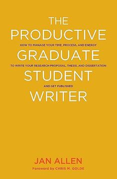 portada The Productive Graduate Student Writer: How to Manage Your Time, Process, and Energy to Write Your Research Proposal, Thesis, and Dissertation and get Published (in English)