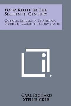 portada Poor Relief in the Sixteenth Century: Catholic University of America, Studies in Sacred Theology, No. 48 (in English)