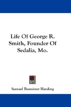 portada life of george r. smith, founder of sedalia, mo.