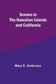 portada Scenes in the Hawaiian Islands and California (en Inglés)