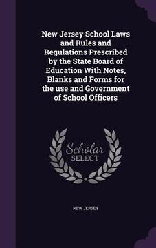 portada New Jersey School Laws and Rules and Regulations Prescribed by the State Board of Education With Notes, Blanks and Forms for the use and Government of (en Inglés)