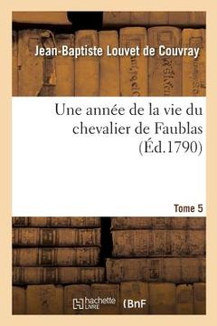 portada Une Année de la Vie Du Chevalier de Faublas. Tome 5 (en Francés)