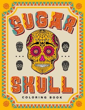 portada SUGAR SKULL Coloring Book: 70 Plus Designs Inspired by Día de Los Muertos - Day of the Dead - Easy Anti-Stress and Relaxation Patterns for kids a