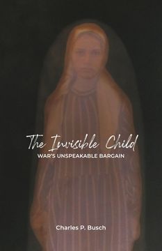 portada The Invisible Child: War's Unspeakable Bargain