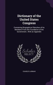 portada Dictionary of the United States Congress: Containing Biographical Sketches of Its Members From the Foundation of the Government; With an Appendix