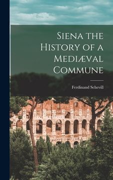 portada Siena the History of a Mediæval Commune