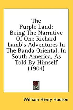 portada the purple land: being the narrative of one richard lamb's adventures in the banda oriental, in south america, as told by himself (1904 (en Inglés)