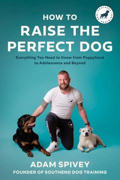 portada How to Raise the Perfect Dog: Everything you Need to Know From Puppyhood to Adolescence and Beyond a Puppy Training and dog Training Book 