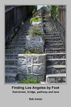portada Finding Los Angeles By Foot: Stairstreet, bridge, pathway and lane (in English)