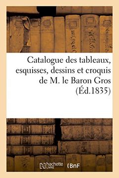 portada Catalogue des tableaux, esquisses, dessins et croquis de M. le Baron Gros (Arts) (French Edition)