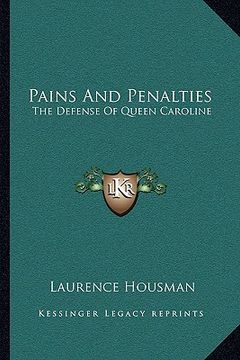 portada pains and penalties: the defense of queen caroline: a play in four acts (1911) (in English)