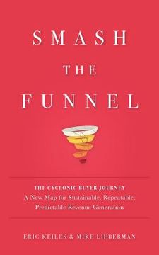 portada Smash the Funnel: The Cyclonic Buyer Journey--A New Map for Sustainable, Repeatable, Predictable Revenue Generation (in English)