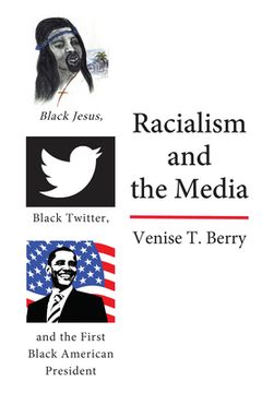 Racialism and the Media: Black Jesus, Black Twitter, and the First Black American President (en Inglés)