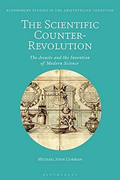portada The Scientific Counter-Revolution: The Jesuits and the Invention of Modern Science (Bloomsbury Studies in the Aristotelian Tradition) (en Inglés)