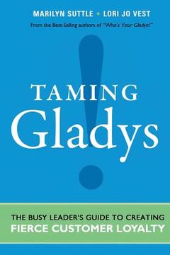 portada Taming Gladys!: The Busy Leader's Guide to Creating Fierce Customer Loyalty (en Inglés)
