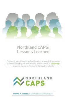 portada Northland CAPS: Lessons Learned: Frequently asked questions about how and why we built a curious, business-like program with minimal resources that is ... change in Northland Kansas City schools