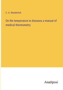 portada On the temperature in diseases a manual of medical thermometry (in English)