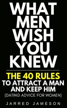 portada What Men Wish You Knew: The 40 Rules to Attract a Man and Keep Him (Dating Advice For Women) (en Inglés)