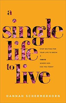portada A Single Life to Live: Stop Waiting for Your Life to Begin and Thrive Where god has you Today 