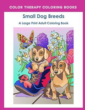 portada Large Print Adult Coloring Book of Small dog Breeds: An Easy, Simple Coloring Book for Adults of Small Breed Dogs Including Dachshund, Chihuahua, Pug,. And Terrier. (Perfect for dog Lovers) (en Inglés)