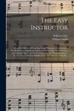 portada The Easy Instructor; or, a New Method of Teaching Sacred Harmony: Containing, I. The Rudiments of Music on an Improved Plan, Wherein the Naming and Ti (en Inglés)