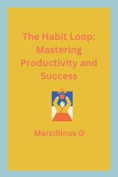 portada The Habit Loop: Mastering Productivity and Success (en Inglés)