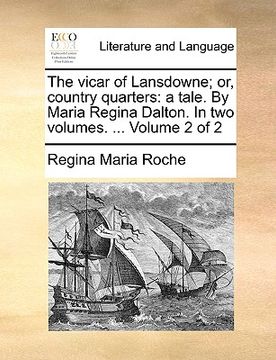 portada the vicar of lansdowne; or, country quarters: a tale. by maria regina dalton. in two volumes. ... volume 2 of 2 (en Inglés)