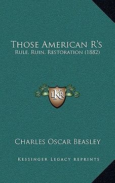 portada those american r's: rule, ruin, restoration (1882) (en Inglés)