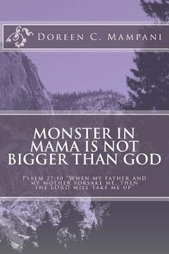 portada Monster in Mama is not Bigger than God: Psalm 27:10 "When my father and my mother forsake me, then the LORD will take me up". (en Inglés)