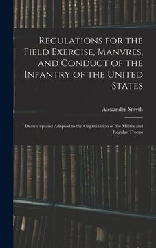 portada Regulations for the Field Exercise, Manvres, and Conduct of the Infantry of the United States [microform]: Drawn up and Adapted to the Organization of (en Inglés)