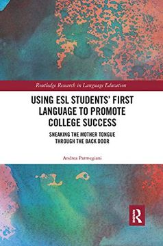 portada Using esl Students’ First Language to Promote College Success: Sneaking the Mother Tongue Through the Backdoor (Routledge Research in Educational Equality and Diversity) (en Inglés)