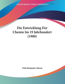 portada Die Entwicklung Der Chemie Im 19 Jahrhundert (1900) (en Alemán)