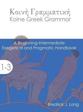portada Koine Greek Grammar: A Beginning-Intermediate Exegetical and Pragmatic Handbook (Accessible Greek Resources and Online Studies)
