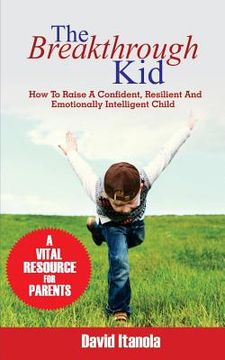 portada The Breakthrough Kid: How to Raise a Confident, Resilient and Emotionally Intelligent Child (en Inglés)