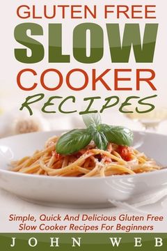portada Gluten Free: Gluten Free Slow Cooker Recipes - Simple, Quick And Delicious Gluten Free Slow Cooker Recipes For Beginners (en Inglés)