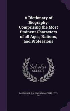 portada A Dictionary of Biography; Comprising the Most Eminent Characters of all Ages, Nations, and Professions (en Inglés)