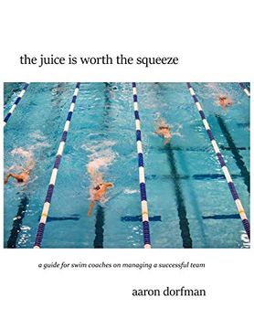 portada The Juice is Worth the Squeeze: A Guide for Swim Coaches on Managing a Successful Team (en Inglés)