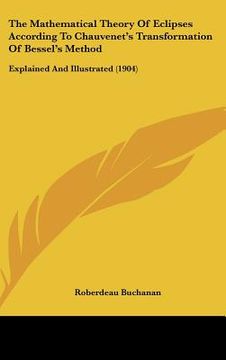 portada the mathematical theory of eclipses according to chauvenet's transformation of bessel's method: explained and illustrated (1904) (en Inglés)