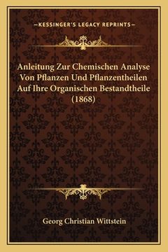 portada Anleitung Zur Chemischen Analyse Von Pflanzen Und Pflanzentheilen Auf Ihre Organischen Bestandtheile (1868) (in German)